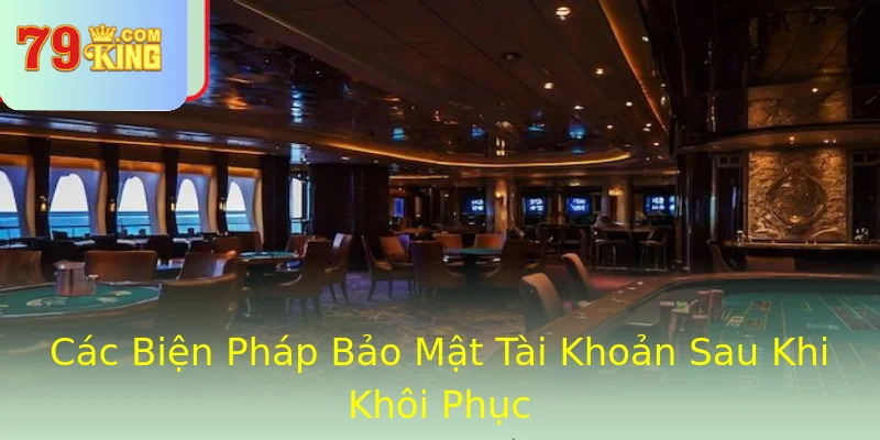 Các Biện Pháp Bảo Mật Tài Khoản Sau Khi Khôi Phục