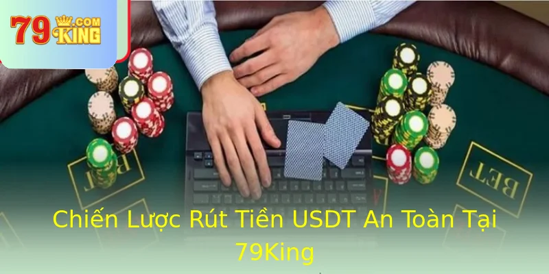 Chiến Lược Rút Tiền USDT An Toàn Tại 79King
