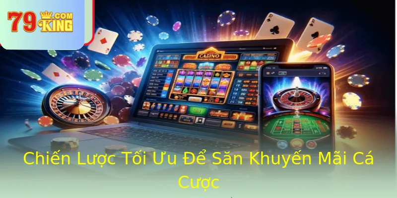 Chiến Lược Tối Ưu Để Săn Khuyến Mãi Cá Cược