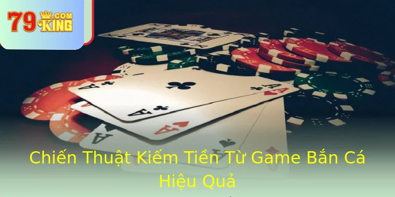 Chiến Thuật Kiếm Tiền Từ Game Bắn Cá Hiệu Quả