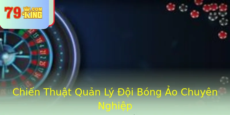 Chiến Thuật Quản Lý Đội Bóng Ảo Chuyên Nghiệp
