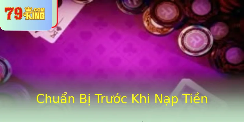 Chuẩn Bị Trước Khi Nạp Tiền