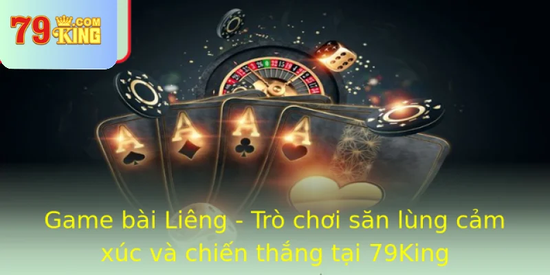 Game Bai Lieng Tro Choi San Lung Cam Xuc Va Chien Thang Tai 79King
