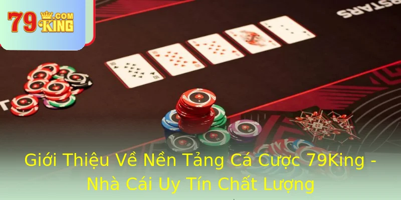 Giới Thiệu Về Nền Tảng Cá Cược 79King - Nhà Cái Uy Tín Chất Lượng