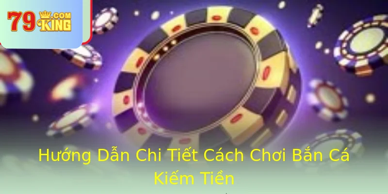 Hướng Dẫn Chi Tiết Cách Chơi Bắn Cá Kiếm Tiền