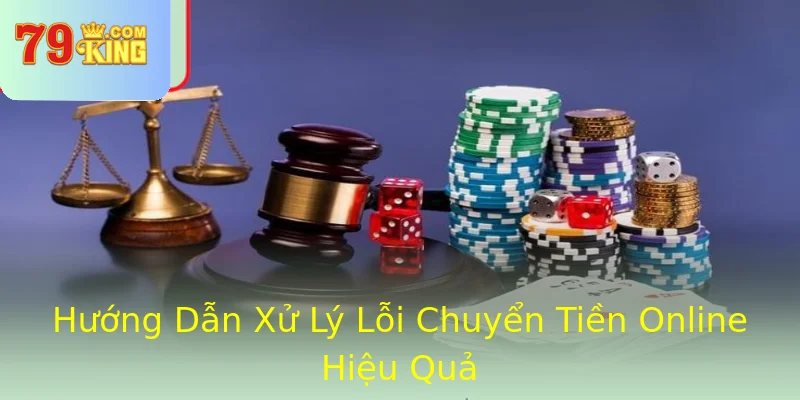 Hướng Dẫn Xử Lý Lỗi Chuyển Tiền Online Hiệu Quả