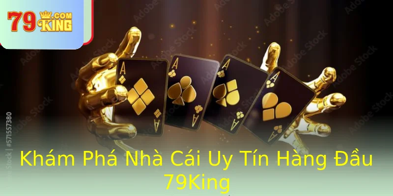 Khám Phá Nhà Cái Uy Tín Hàng Đầu 79King Khám Phá Nhà Cái Uy Tín Hàng Đầu 79King