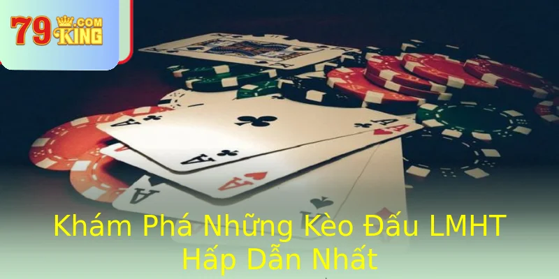 Khám Phá Những Kèo Đấu LMHT Hấp Dẫn Nhất