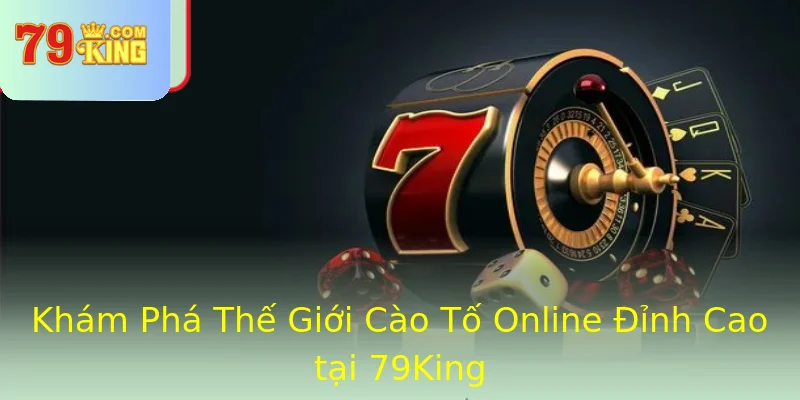 Khám Phá Thế Giới Cào Tố Online Đỉnh Cao tại 79King