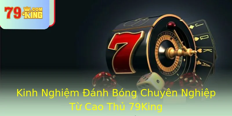 Kinh Nghiệm Đánh Bóng Chuyên Nghiệp Từ Cao Thủ 79King