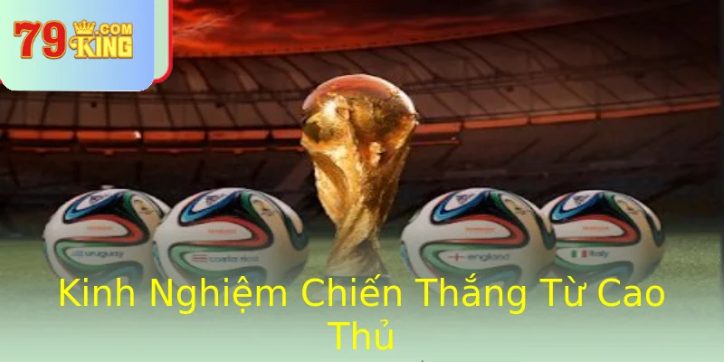 Kinh Nghiệm Chiến Thắng Từ Cao Thủ