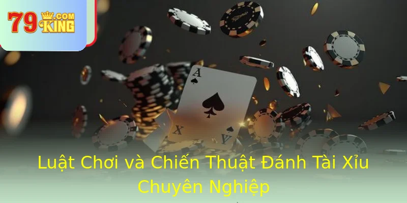Luật Chơi và Chiến Thuật Đánh Tài Xỉu Chuyên Nghiệp