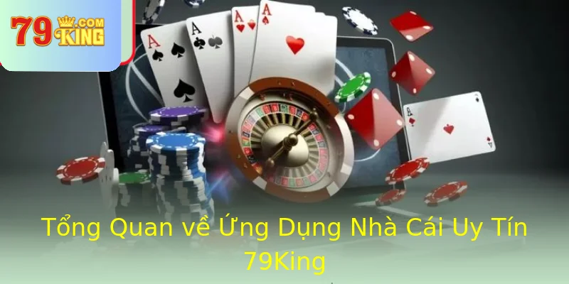 Tổng Quan về Ứng Dụng Nhà Cái Uy Tín 79King